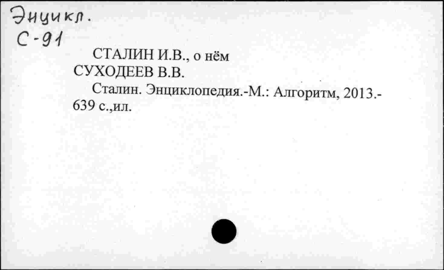 ﻿бицикл.
С-9У
СТАЛИН И.В., о нём
СУХОДЕЕВ В.В.
Сталин. Энциклопедия.-М.: Алгоритм, 2013.-639 с.,ил.